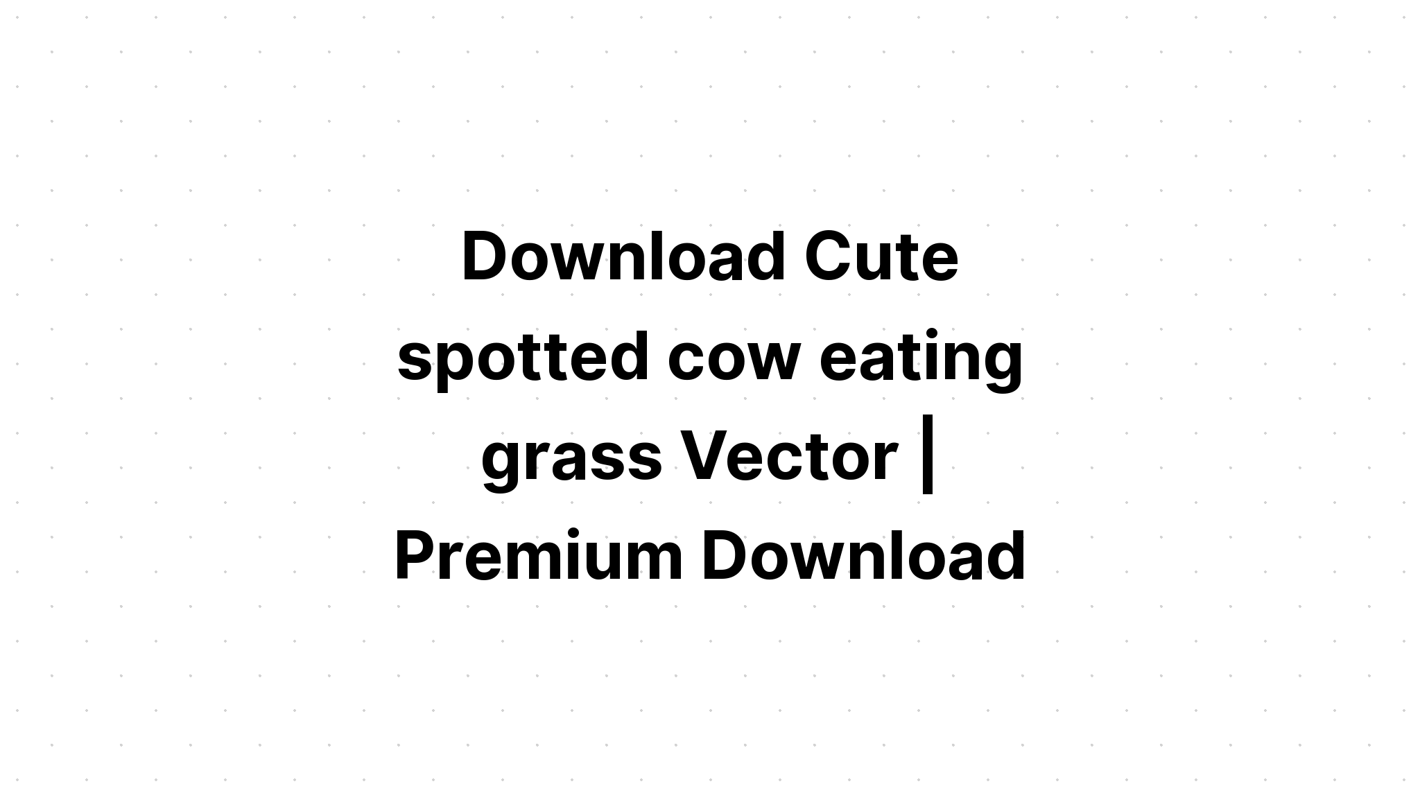 Download Cute Cow Eating Grass Svg - Layered SVG Cut File